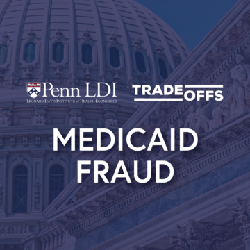 Penn LDI Tradeoffs Medicaid Fraud graphic